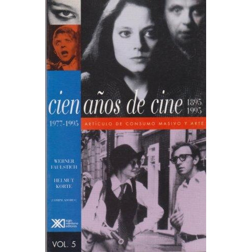 5 Cien Años De Cine 1977 1995: 1895-1995 Articulo De Consumo Masivo Y Arte, De Faulstich Korte. Serie N/a, Vol. Volumen Unico. Editorial Siglo Xxi, Tapa Blanda, Edición 1 En Español, 1999