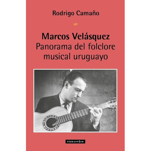 MARCOS VELASQUEZ. PANORAMA DEL FOLCLORE MUSICAL URUGUAYO, de RODRIGO CAMAÑO. Editorial Varios-Autor en español