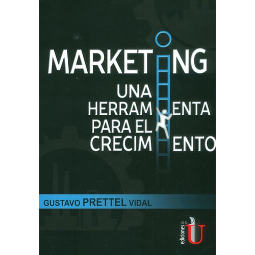 Marketing, Una Herramienta Para El Crecimiento, De Gustavo Prettel Vidal. Editorial Ediciones De La U, Tapa Blanda, Edición 2016 En Español