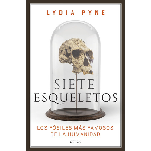 Siete esqueletos: Los fósiles más famosos de la humanidad, de Pyne, Lydia. Serie Fuera de colección Editorial Crítica México, tapa blanda en español, 2017
