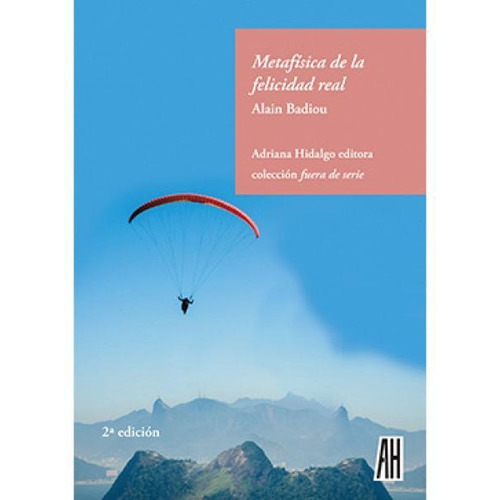 Metafisica De La Felicidad Real 2/ed, De Alain Badiou., Vol. Unico. Editorial Adriana Hidalgo, Tapa Blanda En Español