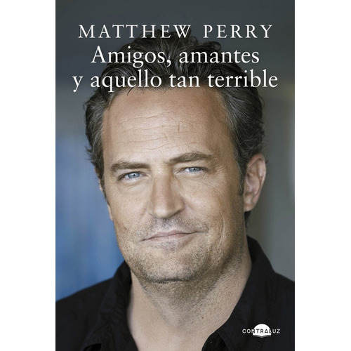 Amigos, Amantes Y Aquello Tan Terrible, De Perry, Matthew. Contraluz Editorial, Tapa Dura En Español