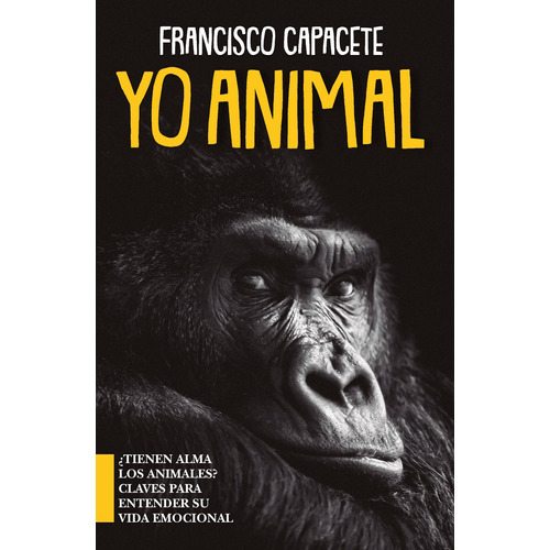 Yo, animal: ¿Tienen alma los animales? Claves para entender su vida emocional, de Capacete González, Francisco. Editorial ARCOPRESS, tapa blanda en español, 2022