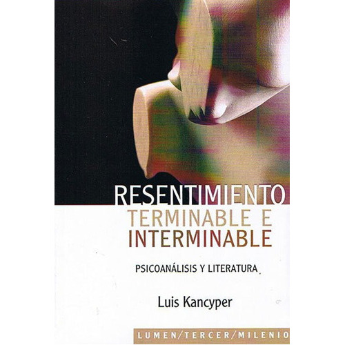 Resentimiento Terminable E Interminable- Psicoanalisis Y Lit, De Kancyper, Luis. Editorial Lumen, Tapa Tapa Blanda En Español