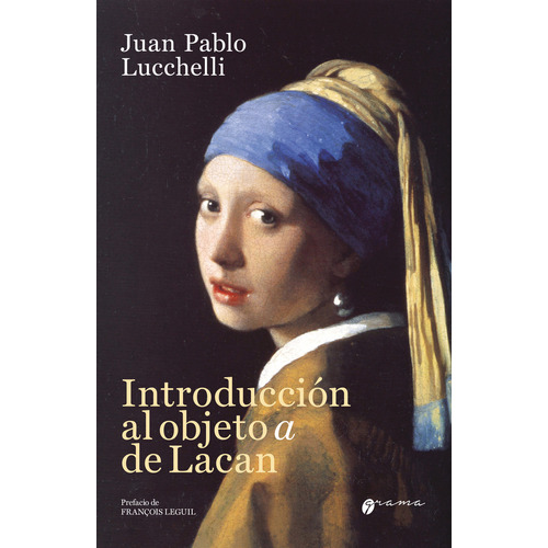 Introducción al objeto a de Lacan, de Juan Pablo Lucchelli., vol. 1. Editorial Grama, tapa blanda, edición 1 en español, 2023