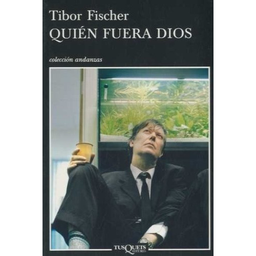 Quien Fuera Dios - Fischer, Tibor, De Fischer, Tibor. Editorial Tusquets En Español