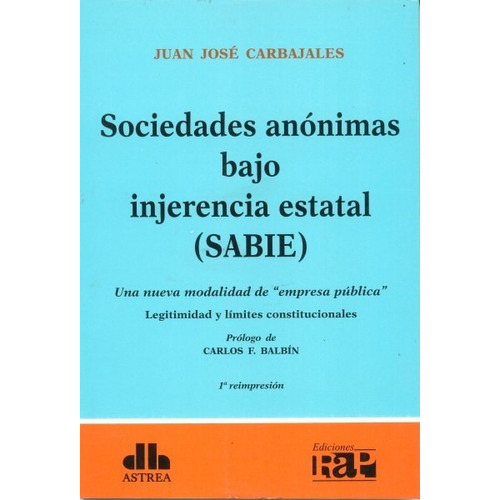 Sociedades anónimas bajo injerencia estatal (SABIE)
Una nueva modalidad de "empresa pública", de CARBAJALES, JUAN J.. Editorial Astrea, edición 1 en español