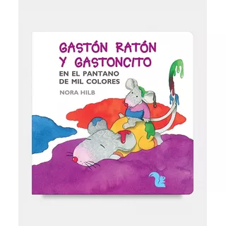 Gastón Ratón Y Gastoncito En El Pantano De Mil Colores - Mayusculas, De Hilb, Nora. Editorial A-z, Tapa Dura En Español