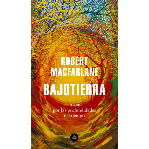 Bajotierra: Un Viaje Por Las Profundidades Del Tiempo, De Macfarlane, Robert. Serie Random House Editorial Literatura Random House, Tapa Blanda En Español, 2020