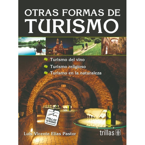 Otras Formas De Turismo Del Vino. Turismo Religioso. Turismo En La Naturaleza, De Elias Pastor, Luis Vicente., Vol. 1. Editorial Trillas, Tapa Blanda En Español, 2008