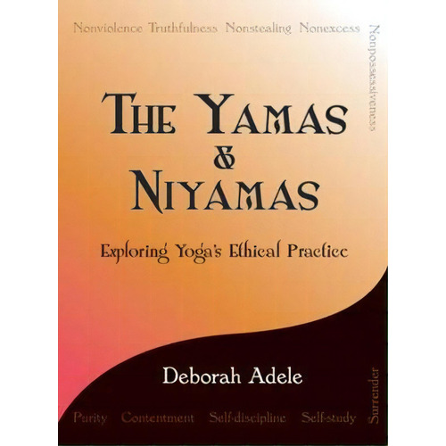 The Yamas & Niyamas : Exploring Yoga's Ethical Practice, De Deborah Adele. Editorial On-word Bound Books, Tapa Blanda En Inglés