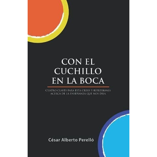 Con El Cuchillo En La Boca Cuatro Claves Para Esta., De Perelló, César Albe. Editorial Cesar Alberto Perello En Español