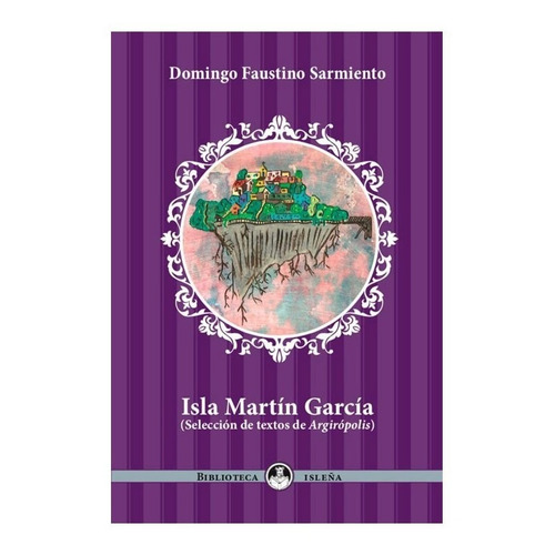 ISLA MARTIN GARCIA (SELECCION DE TEXTOS DE ARGIROPOLIS), de Domingo Faustino Sarmiento. Editorial Ediciones En Danza, tapa blanda en español, 2022