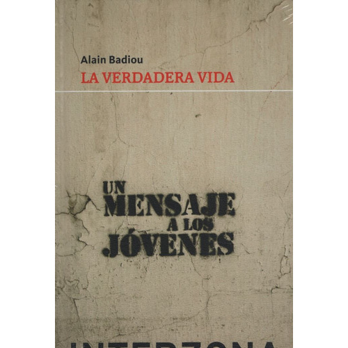 La Verdadera Vida - Badiou, de Badiou, Alain. Editorial INTERZONA, tapa dura en español, 2017