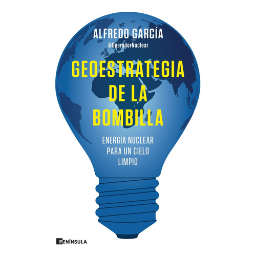 Geoestrategia De La Bombilla: Energia Nuclear Para Un Cielo Limpio, De Alfredo (@operadornuclear) Garcia. Editorial Peninsula En Español