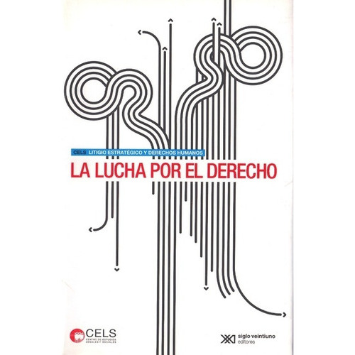 La Lucha Por El Derecho, De Centro De Estudios Legales - Sociales, (cels). Editorial Siglo Xxi, Tapa Blanda, Edición 1 En Español, 2008