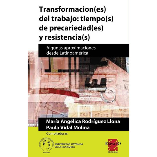 Transformacion(es) Del Trabajo - Tiempo(s) De Precariedad(es) Y Resistencia(s), De Maria Angelica Rodriguez Llona / Paula Vidal Molina. Editorial Espacio, Tapa Blanda En Español, 2013