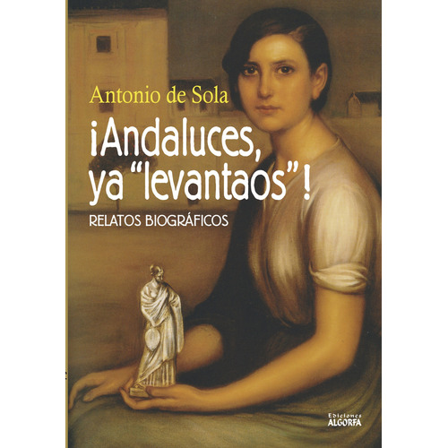 ¡andaluces, Ya Levantaos!, De De Sola , Antonio.., Vol. 1.0. Editorial Algorfa, Tapa Blanda, Edición 1.0 En Español, 2016