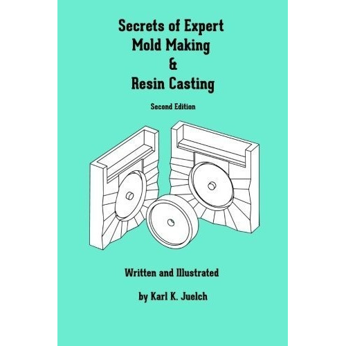 Secrets Of Expert Mold Making And Resin Casting -..., de Juelch, Karl. Editorial CreateSpace Independent Publishing Platform en inglés