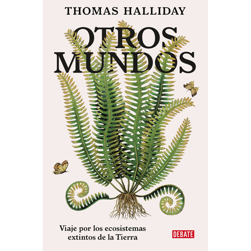 Otros mundos: Viaje Por Los Ecosistemas Extintos De La Tierra, de Halliday, Thomas. Serie Debate Editorial Debate, tapa blanda en español, 2022