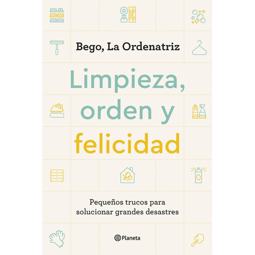 Limpieza, Orden Y Felicidad., De La Ordenatriz (pérez, Begoña)., Vol. No. Editorial Planeta, Tapa Blanda En Español, 1
