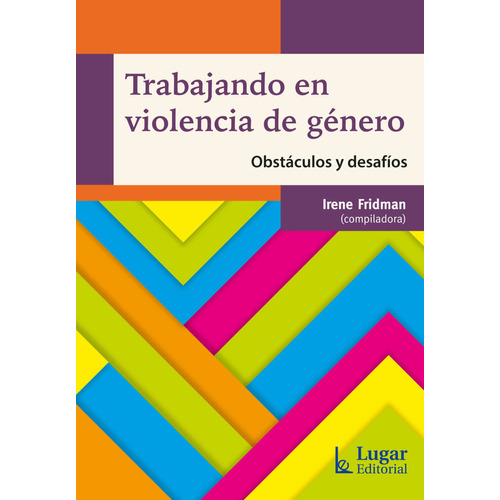 TRABAJANDO EN VIOLENCIA DE GENERO: Obstáculos Y Desafíos, de FRIDMAN, IRENE., vol. 1. Editorial LUGAR, tapa blanda en español, 2023