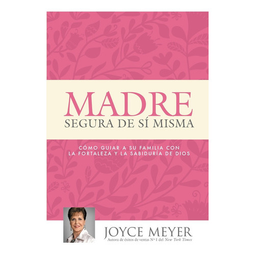 Madre Segura De Si Misma Como Guiar A Su Familia Con Fortal©, De Meyer, Joyce. Editorial Casa Creación En Español
