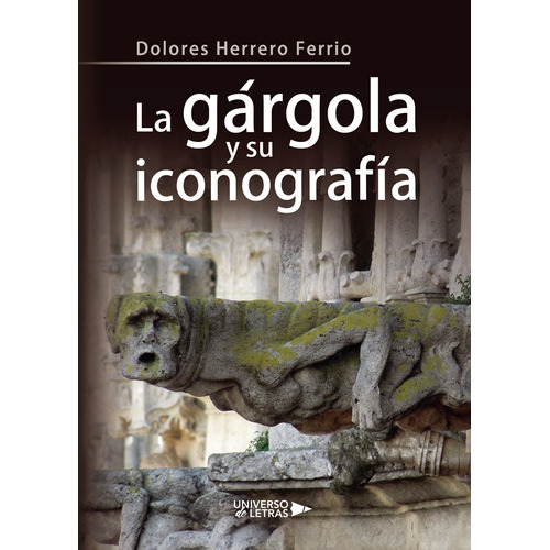 La Gárgola Y Su Iconografía, De Herrero Ferrio , Dolores.., Vol. 1.0. Editorial Universo De Letras, Tapa Blanda, Edición 1.0 En Español, 2019