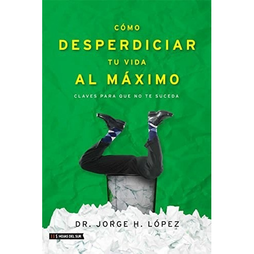 Libro Como Desperdiciar Tu Vida Al Maximo De Jorge Lopez