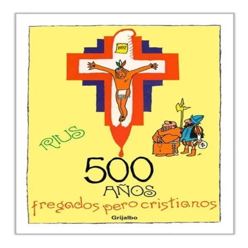 500 Años Fregados Pero Cristianos - Rius - Ed. Grijalbo
