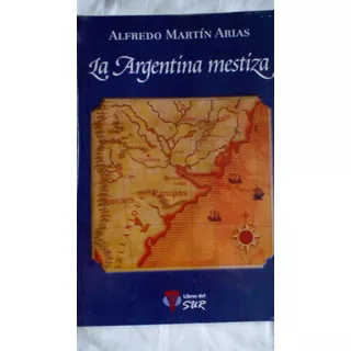 La Argentina Mestiza- Alfredo Martin Arias