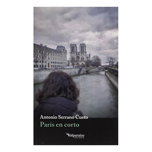 Paris En Corto, De Serrano Cueto, Antonio. Editorial Valparaiso, Tapa Blanda, Edición 1 En Español, 2015