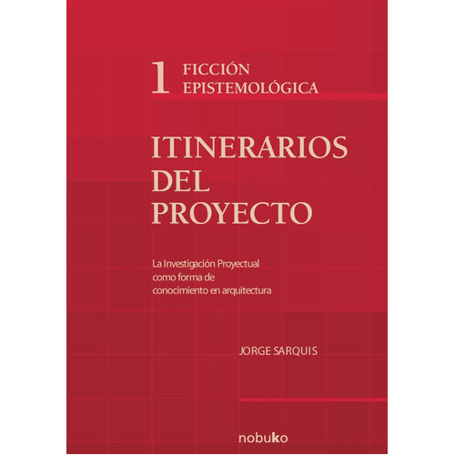 Itinerarios Del Proyecto I - Ficcion Epistemologica, De Sarquis. Editorial Nobuko/diseño Editorial, Tapa Blanda, Edición 1 En Español, 2008