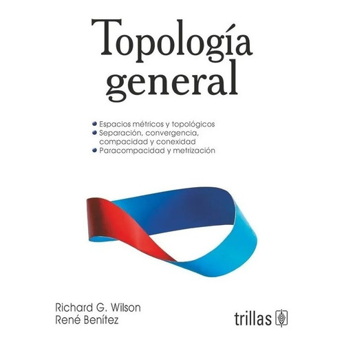 Topología General, De Wilson Roberts, Richard Gordon Benitez Lopez, Rene., Vol. 1. Editorial Trillas, Tapa Blanda, Edición 1a En Español, 2017