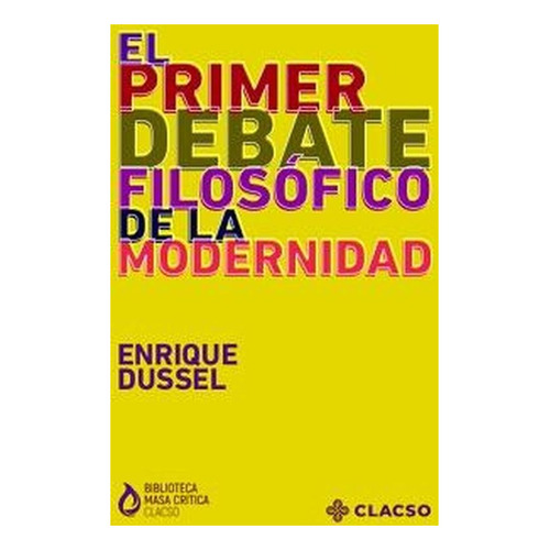 El Primer Debate Filosófico De La Modernidad - Dussel, Enriq