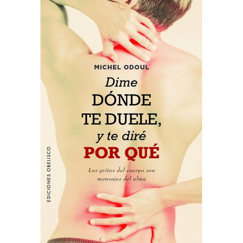 Dime Donde Te Duele Y Te Dire Por Que, De Odoul, Michel. Editorial Ediciones Obelisco S.l., Tapa Blanda En Español