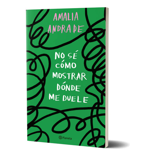 Libro No Sé Cómo Mostrar Dónde Me Duele - Amalia Andrade - Planeta