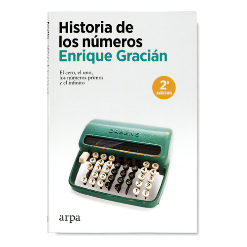 Historia De Los Números, De Enrique Gracián., Vol. 1.0. Editorial Arpa, Tapa Blanda, Edición 2 En Español, 2023