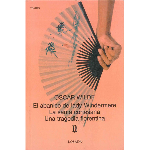 El Abanico De Lady Windermere. La Santa Cortesana. Una Tragedia Florentina, De Wilde, Oscar. Editorial Losada, Tapa Blanda En Español, 2004