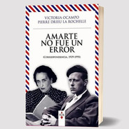 Libro Amarte No Fue Un Error Victoria Ocampo La Rochelle Sur
