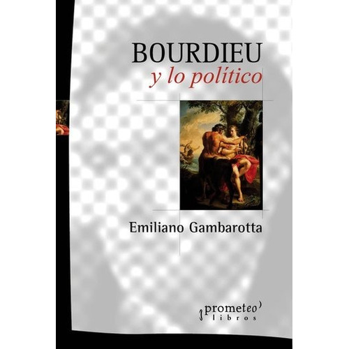 Bourdieu Y Lo Politico - Emiliano Gambarotta