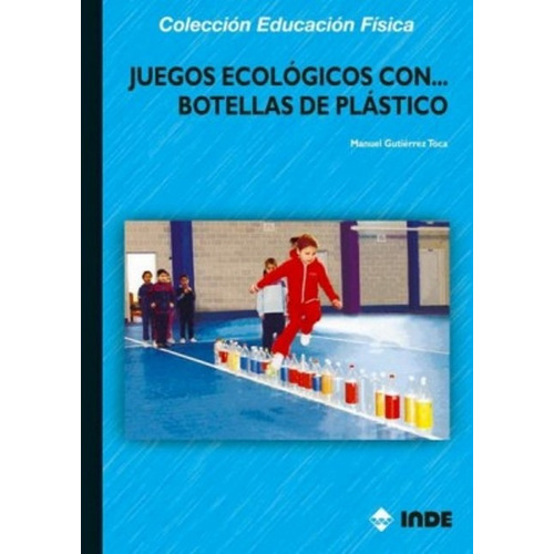 Juegos Ecologicos Con Botellas De Plastico, De Gutierrez Toca Manuel. Editorial Inde S.a., Tapa Blanda En Español, 2006