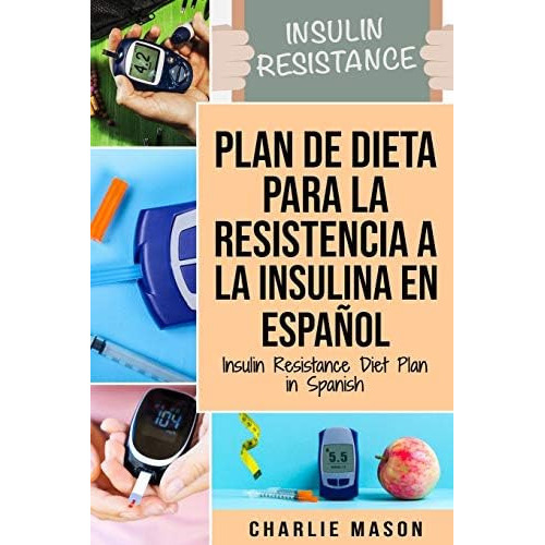 Plan De Dieta Para La Resistencia A La Insulina En Di, De Mason, Charlie. Editorial Independently Published, Tapa Blanda En Español
