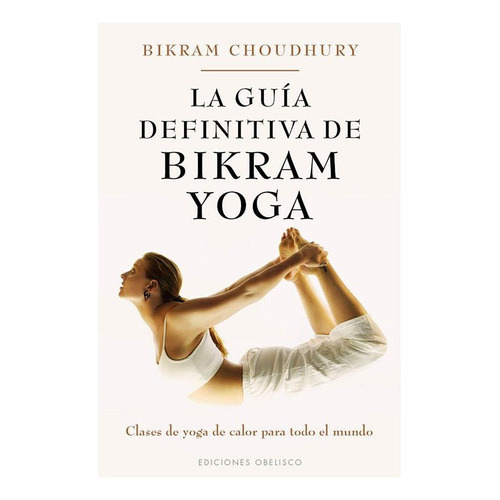 Guia Definitiva De Bikram Yoga, La, de Bikram Choudhury. Editorial OBELISCO, tapa blanda en español