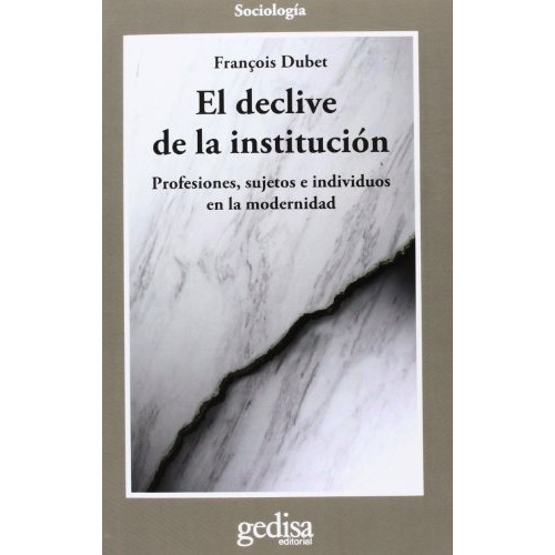 El Declive De La Institución, De François Dubet. Editorial Gedisa, Tapa Blanda, Edición 1 En Español