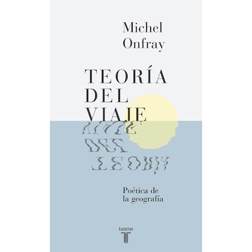 Teoría Del Viaje : Poética De La Geografía - Michel Onfray