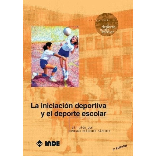 Iniciacion Deportiva Y El Deporte Escolar, La, De Domingo Blazquez Sanchez. Editorial Inde Publicaciones En Español