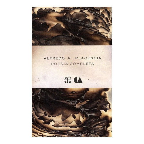 Alfredo R. Placencia, Poesía Completa, De Alfredo R. Placencia. Editorial Fondo De Cultura Económica, Tapa Blanda En Español, 2011