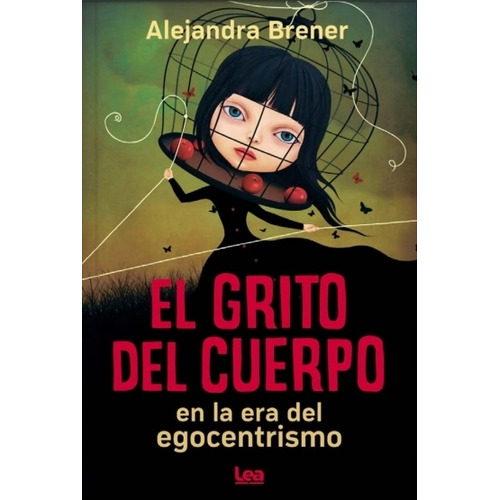 El Grito Del Cuerpo En La Era Del Egocentrismo - Alejandra Brener, De Brener, Alejandra. Editorial Ediciones Lea, Tapa Blanda En Español, 2023