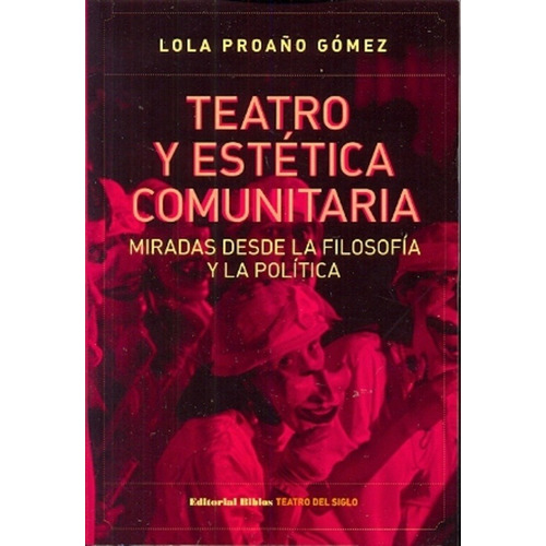 Teatro Y Estética Comunitaria. Miradas Desde La Filosofía Y La Política, De Lola Proaño Gómez. Editorial Biblos En Español